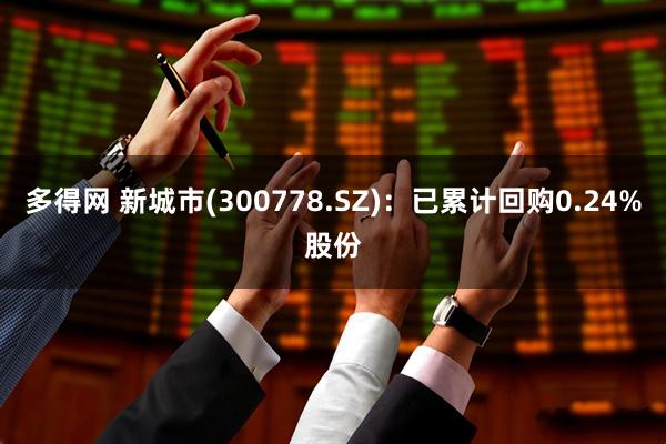 多得网 新城市(300778.SZ)：已累计回购0.24%股份